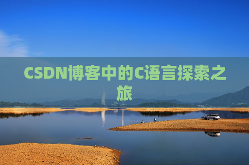 CSDN博客中的C语言探索之旅 CSDN博客中的C语言探索之旅